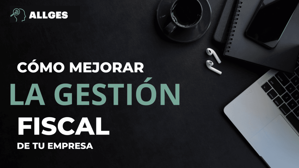 Cómo mejorar la gestión fiscal de tu empresa 3 gestión fiscal