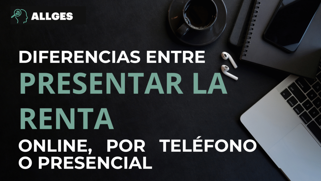 DIFERENCIA ENTRE PRESENTAR LA RENTA ONLINE, POR TELÉFONO O PRESENCIAL.