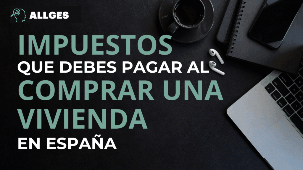 Impuestos que debes pagar al comprar una vivienda en España 3 Impuestos que debes pagar al comprar una vivienda en España