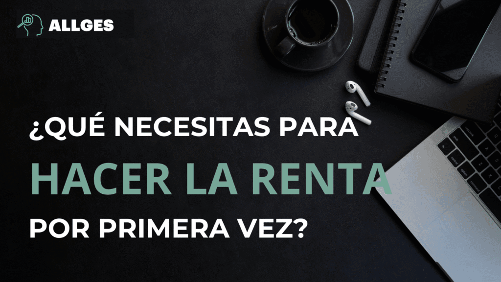 ¿Qué necesitas para hacer la renta por primera vez? 2 ¿QUÉ NECESITAS PARA HACER LA RENTA POR PRIMERA VEZ?
