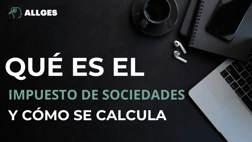 Impuesto de sociedades: Qué es y cómo se calcula en España 2 Impuesto de sociedades